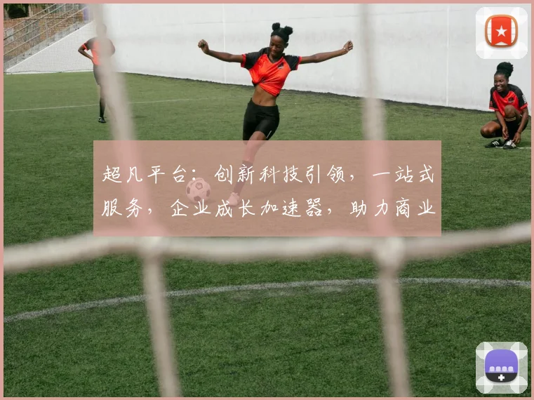 超凡平台：创新科技引领，一站式服务，企业成长加速器，助力商业腾飞，三重优势，值得信赖